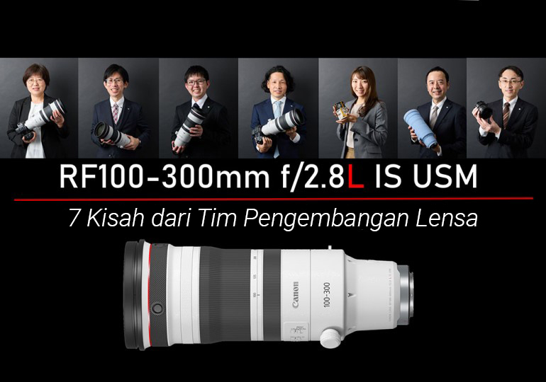 7 Kisah yang Belum Diceritakan dari RF100-300mm f 2.8L IS USM